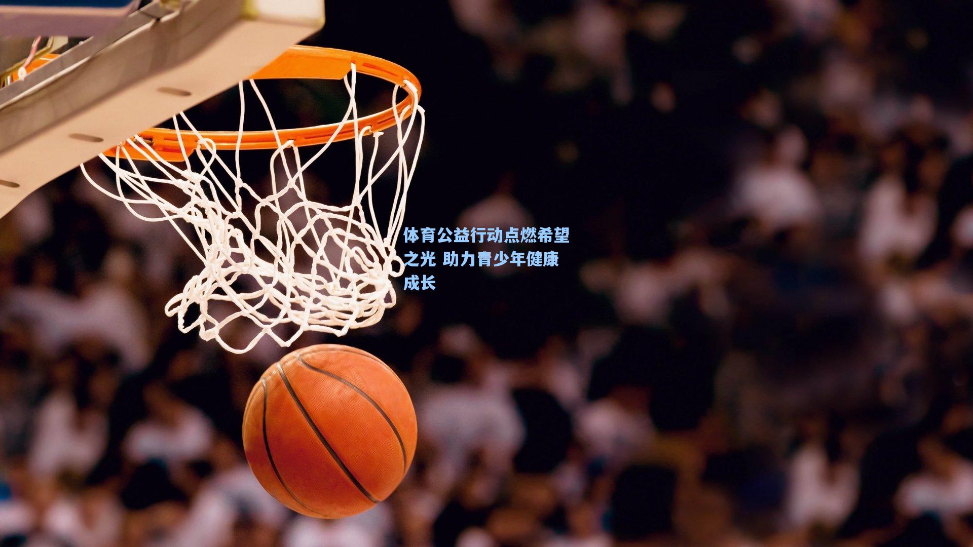 体育公益行动点燃希望之光 助力青少年健康成长