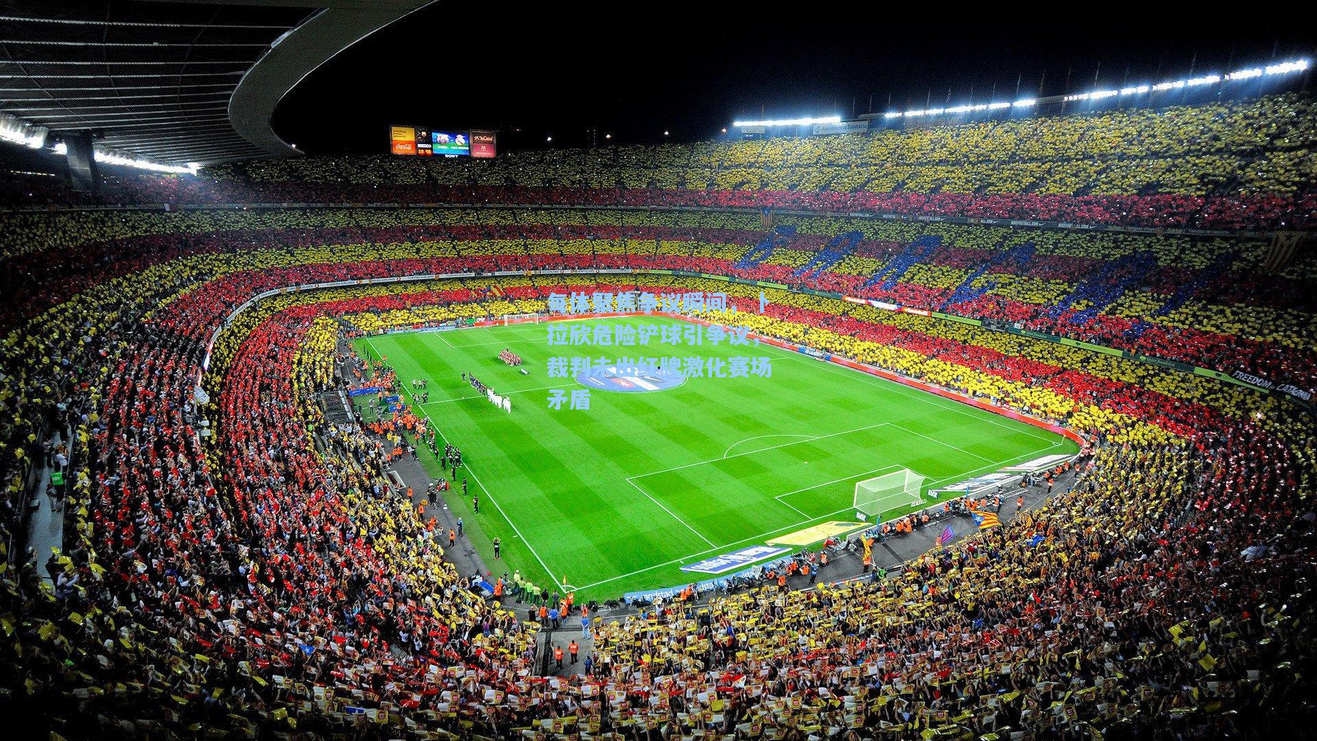 每体聚焦争议瞬间，卜拉欣危险铲球引争议，裁判未出红牌激化赛场矛盾