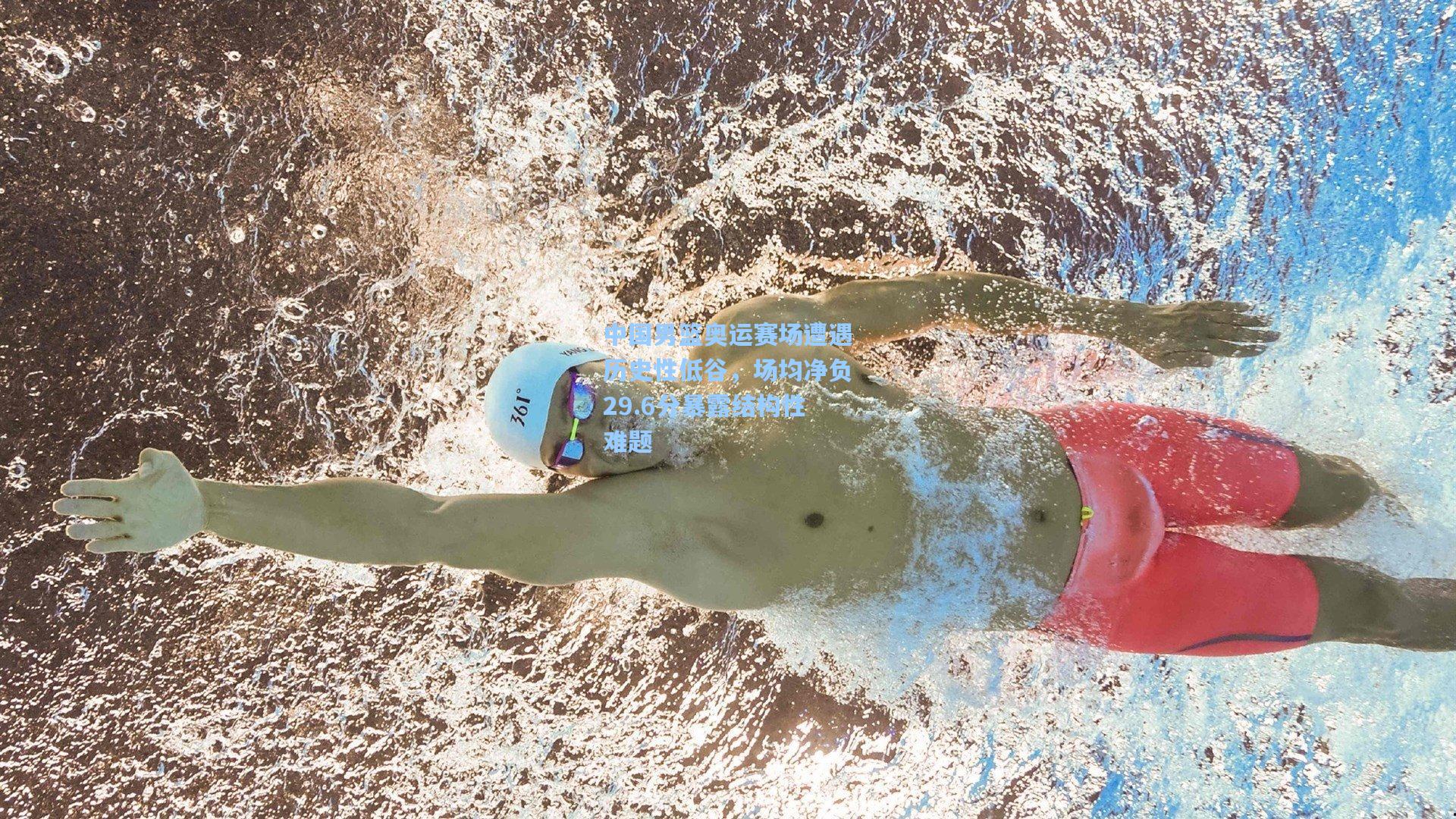 中国男篮奥运赛场遭遇历史性低谷,场均净负29.6分暴露结构性难题