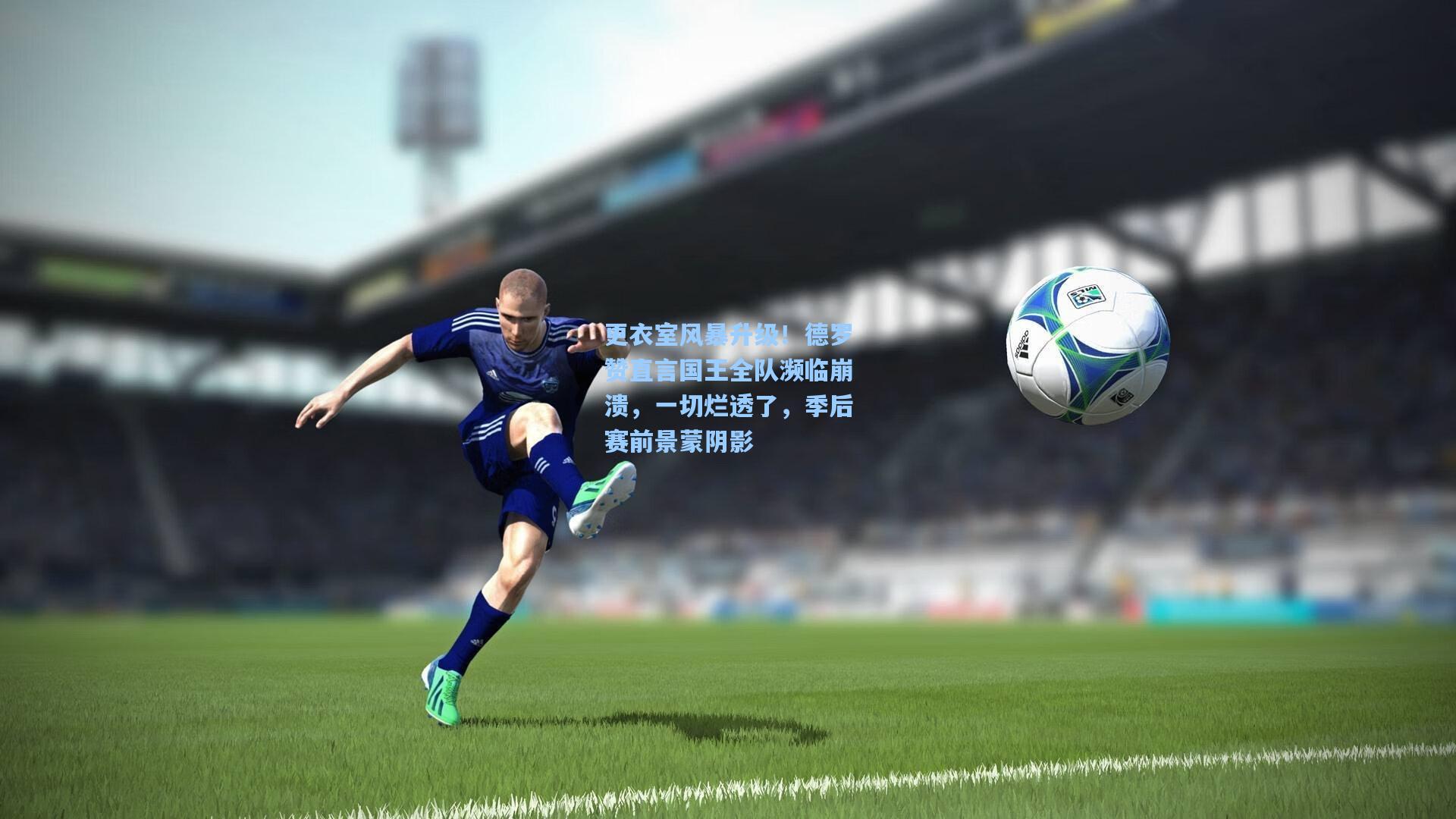 更衣室风暴升级!德罗赞直言国王全队濒临崩溃,一切烂透了,季后赛前景蒙阴影