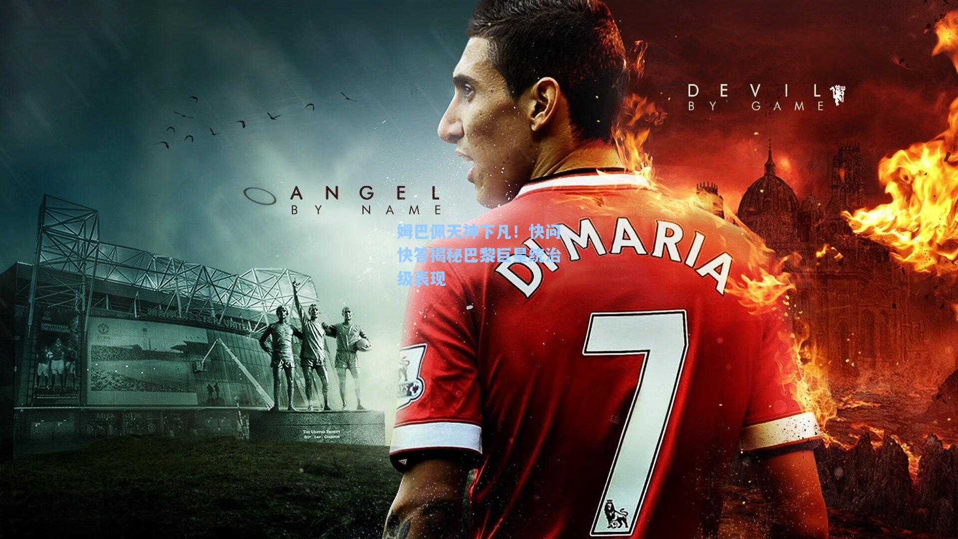 姆巴佩天神下凡!快问快答揭秘巴黎巨星统治级表现